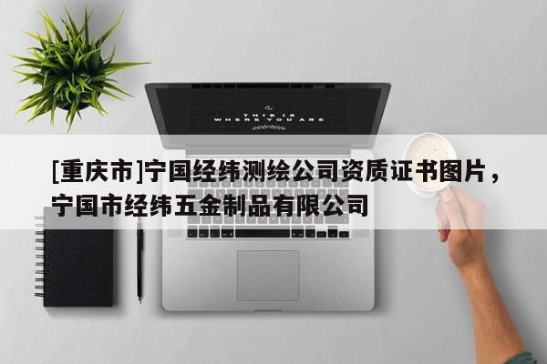 [重慶市]寧國(guó)經(jīng)緯測(cè)繪公司資質(zhì)證書(shū)圖片，寧國(guó)市經(jīng)緯五金制品有限公司